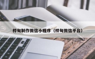 石河子桦甸制作微信小程序（桦甸微信平台）